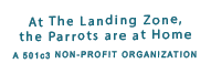 At the Landing Zone the Parrots are at Home. A 501c3 Nonprofit Organization.